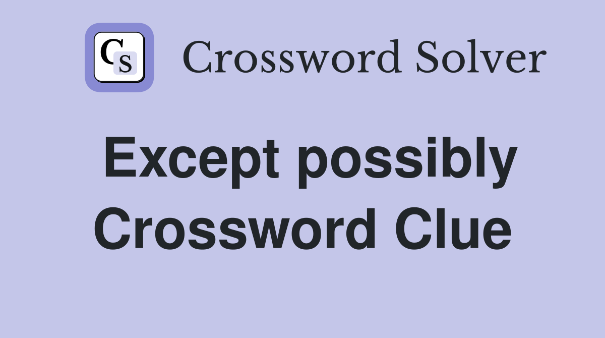 Except possibly Crossword Clue