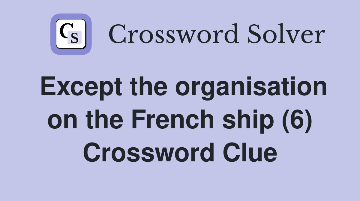 Except the organisation on the French ship (6) Crossword Clue