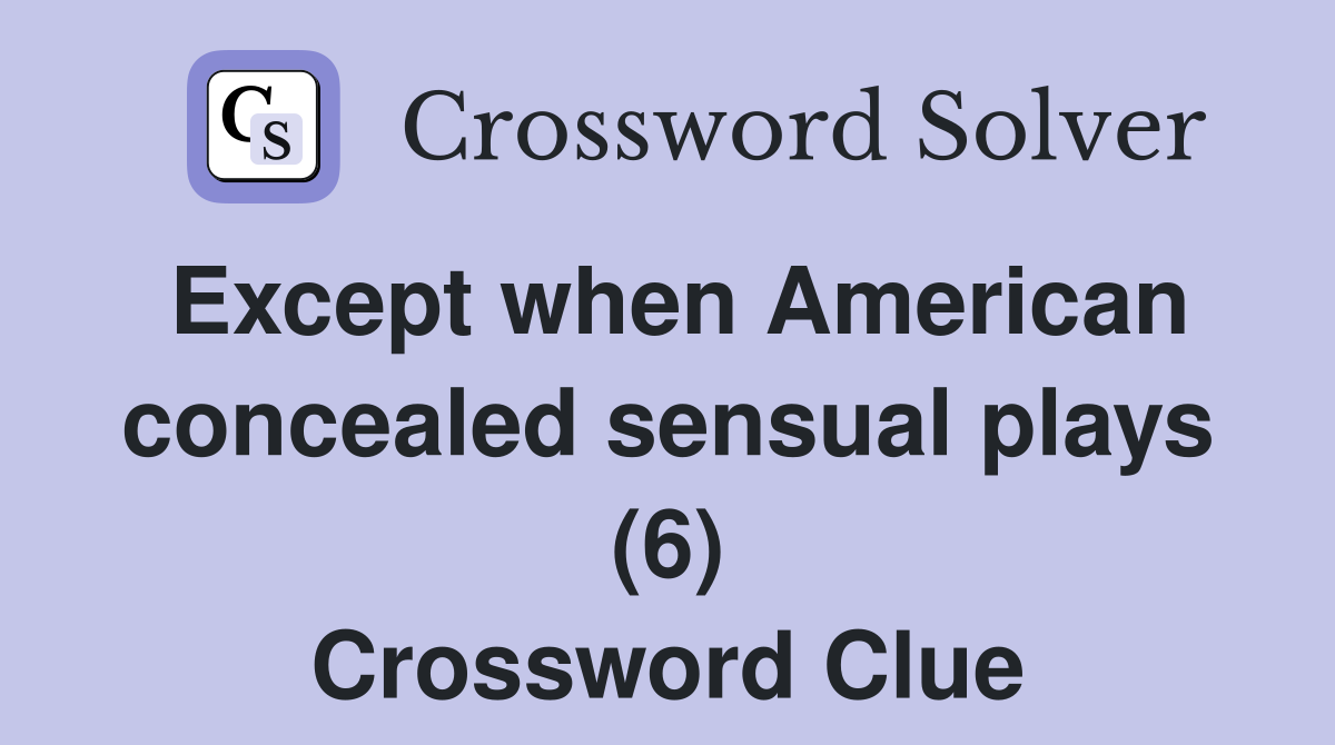 Except when American concealed sensual plays (6) Crossword Clue