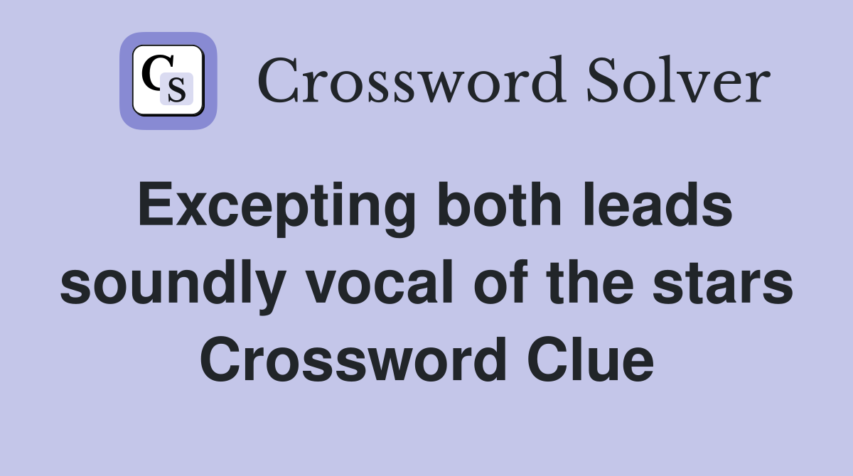 Excepting both leads soundly vocal of the stars Crossword Clue