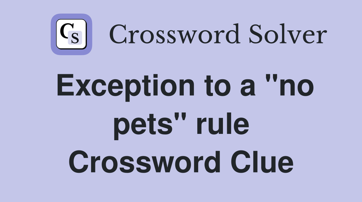 Exception to a "no pets" rule Crossword Clue