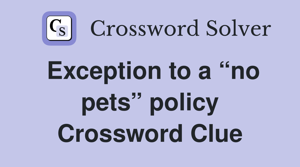 Exception to a “no pets” policy Crossword Clue