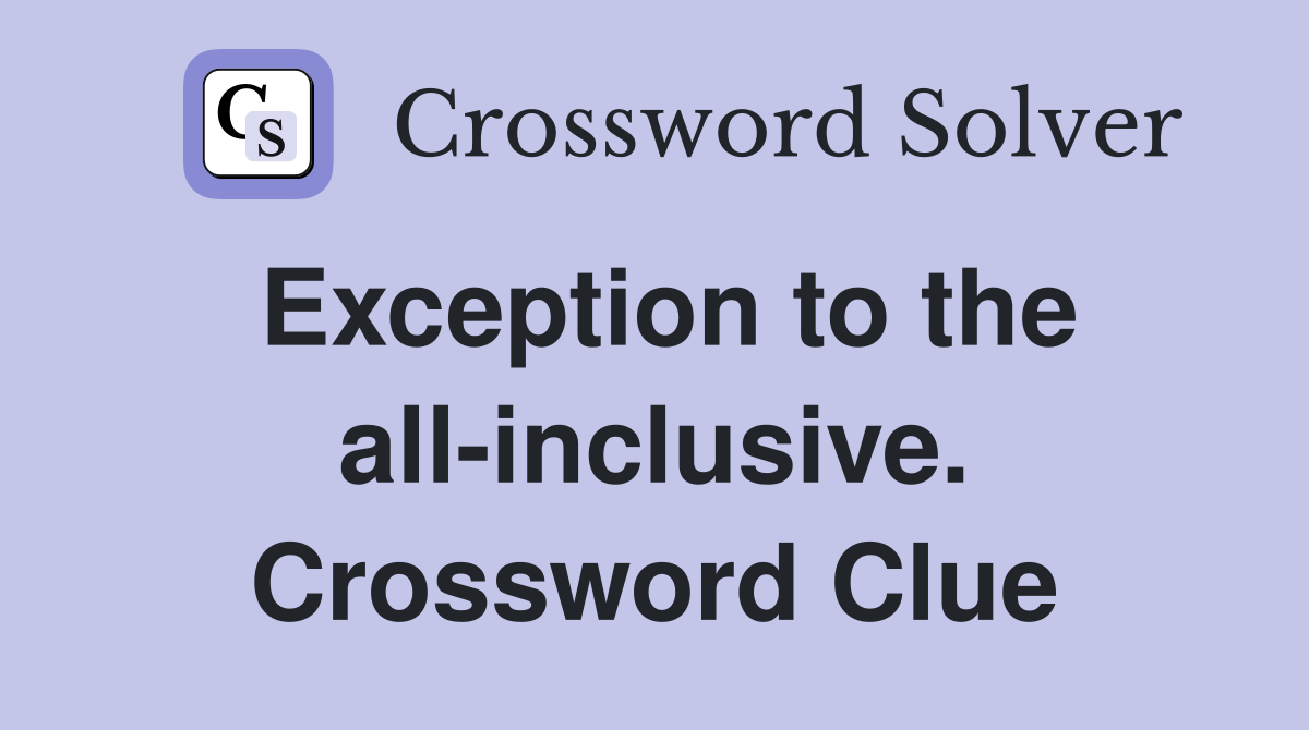 Exception to the all-inclusive. Crossword Clue