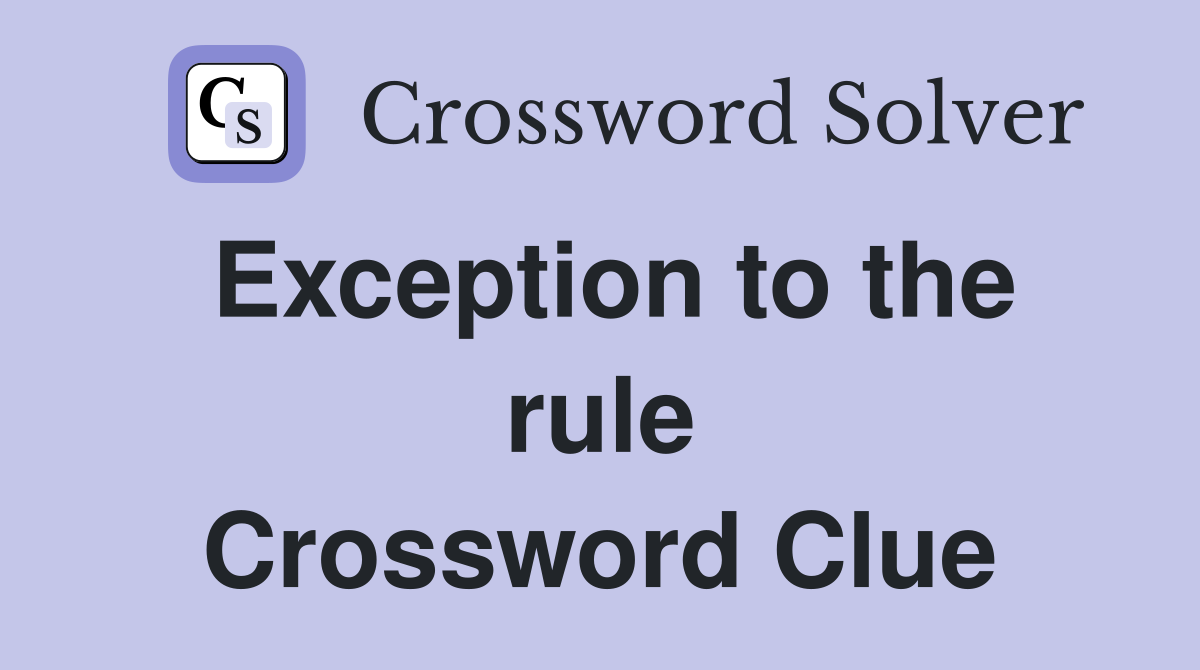 Exception to the rule Crossword Clue