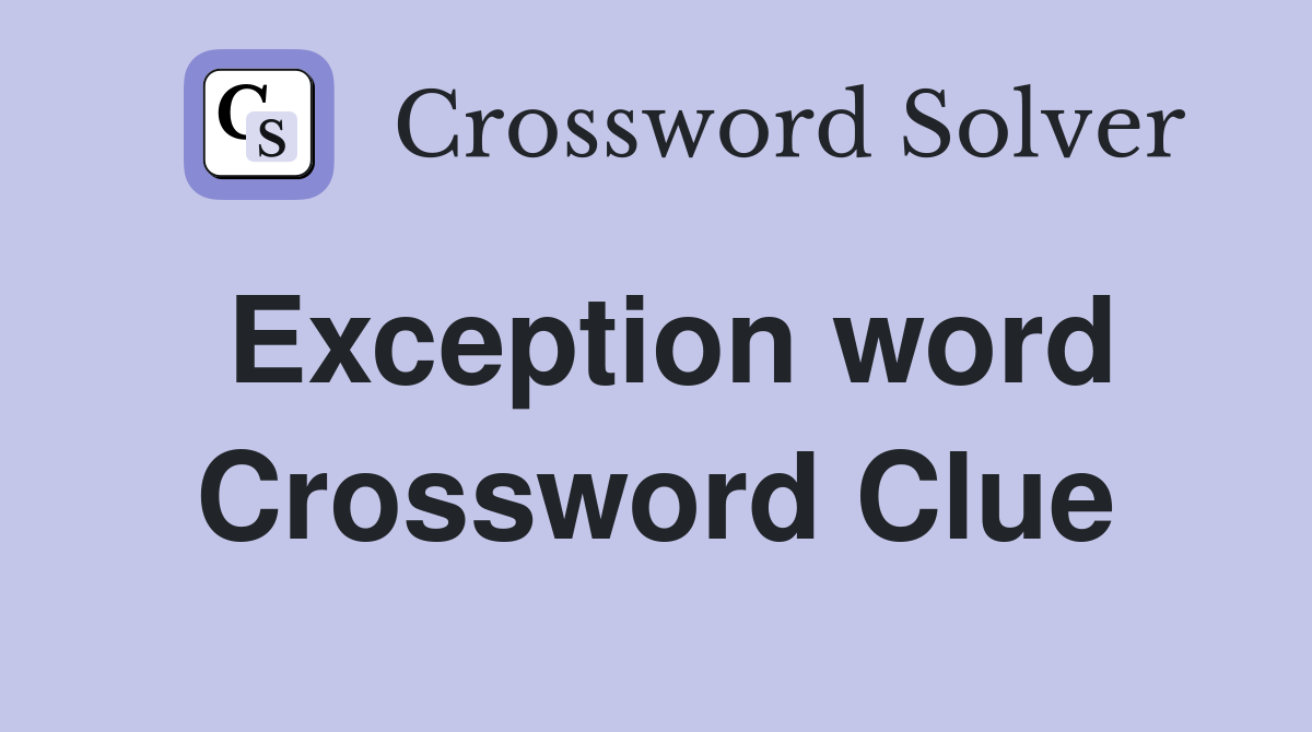 Exception word Crossword Clue