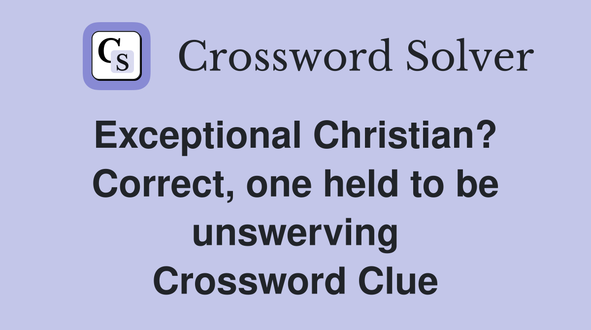 Exceptional Christian?  Correct, one held to be unswerving Crossword Clue