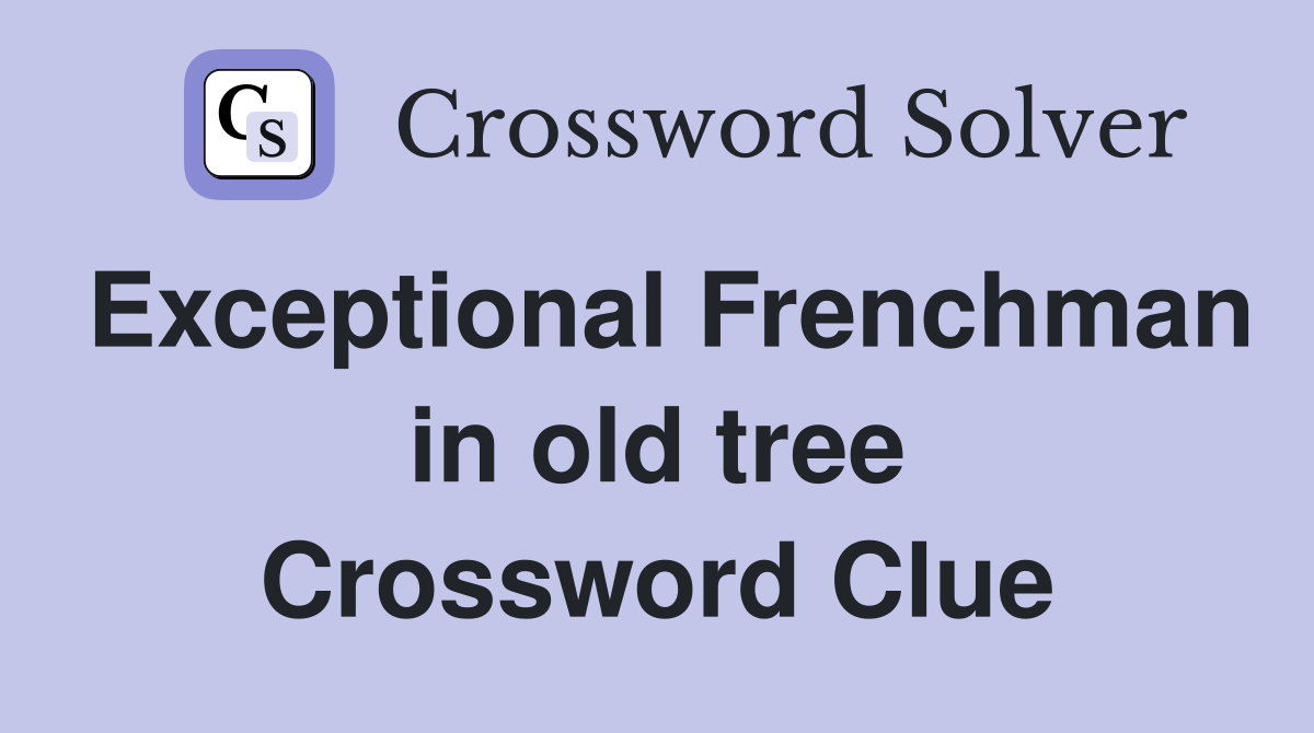 Exceptional Frenchman in old tree Crossword Clue