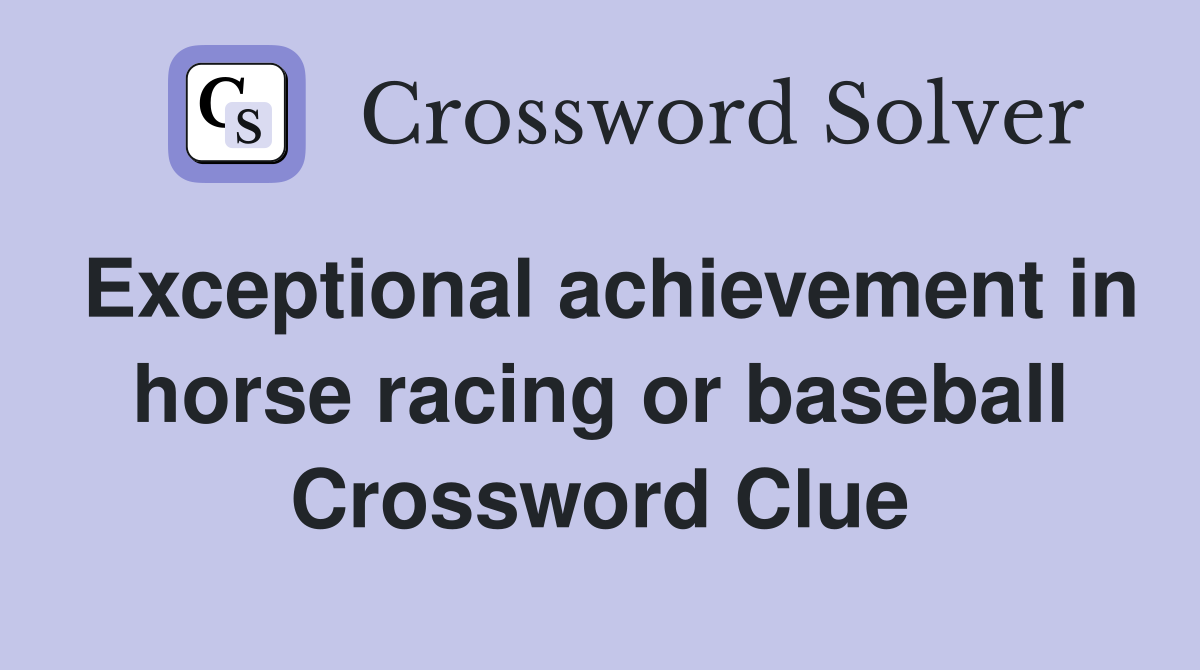 Exceptional achievement in horse racing or baseball Crossword Clue