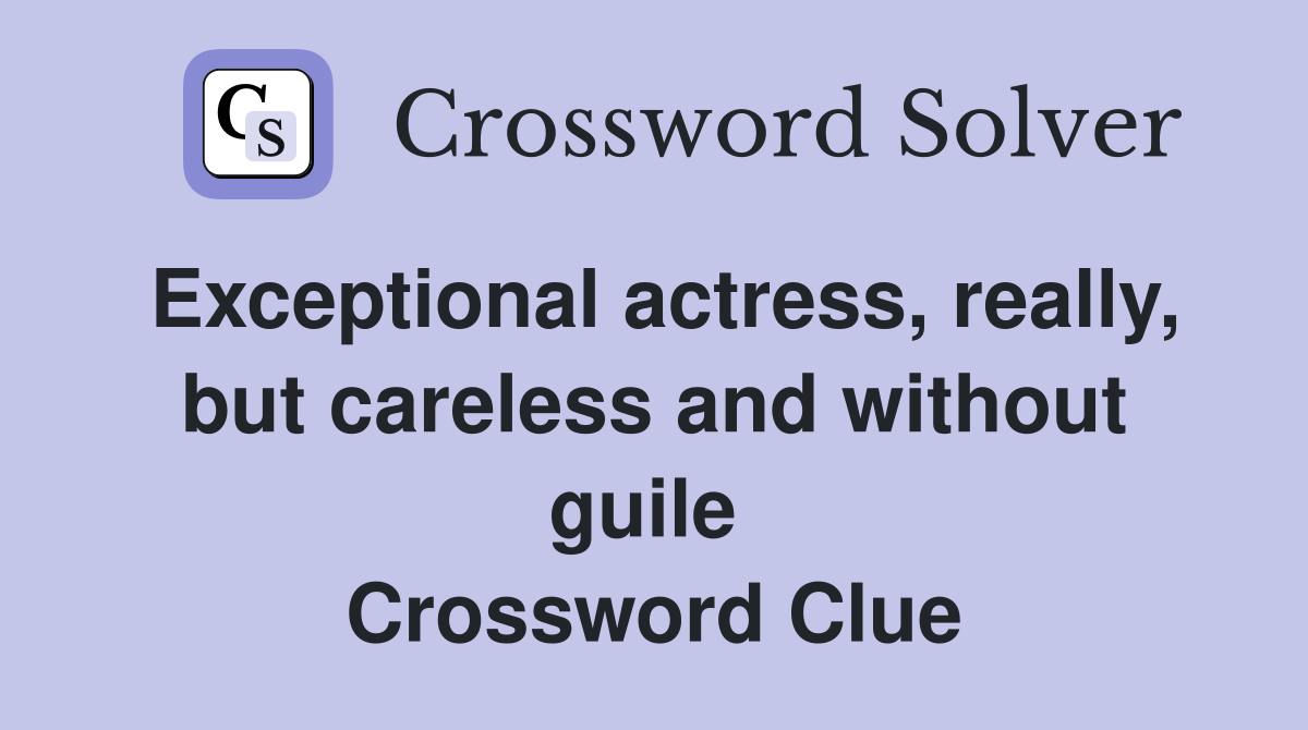 Exceptional actress, really, but careless and without guile  Crossword Clue