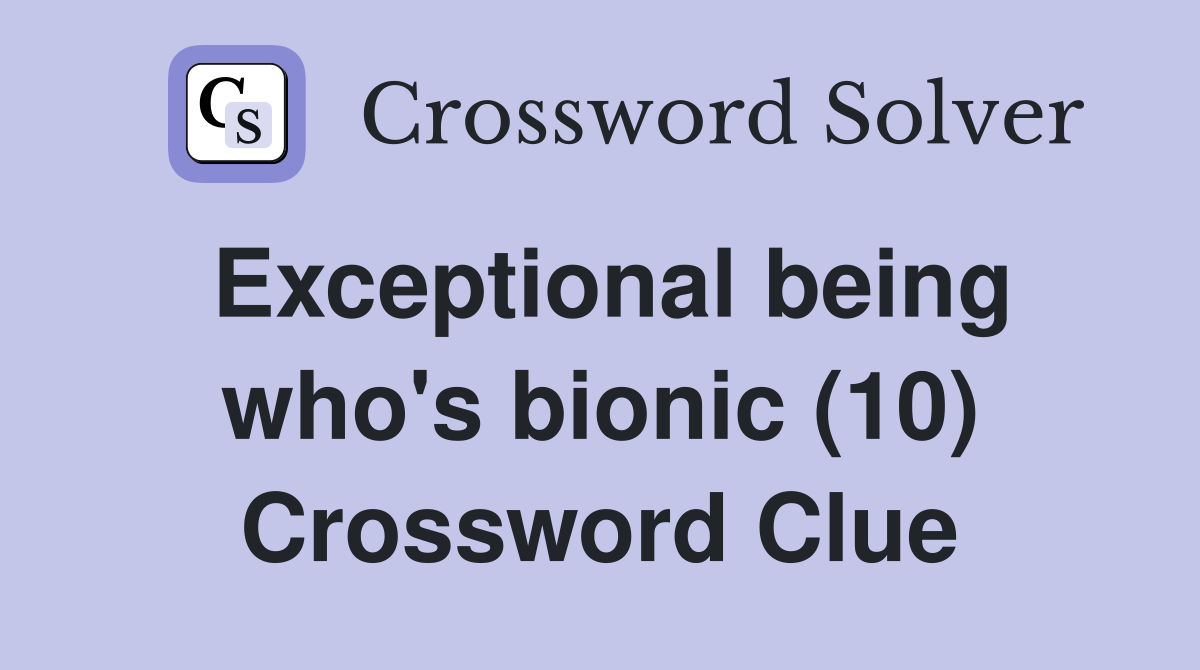 Exceptional being who's bionic (10) Crossword Clue