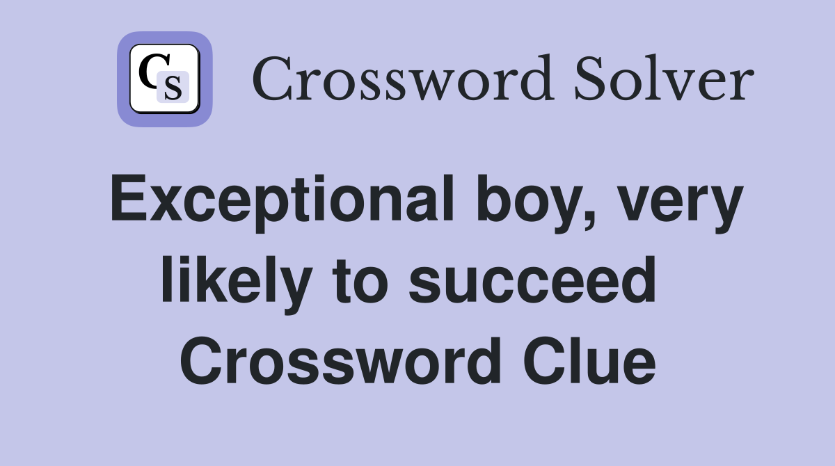 Exceptional boy, very likely to succeed  Crossword Clue
