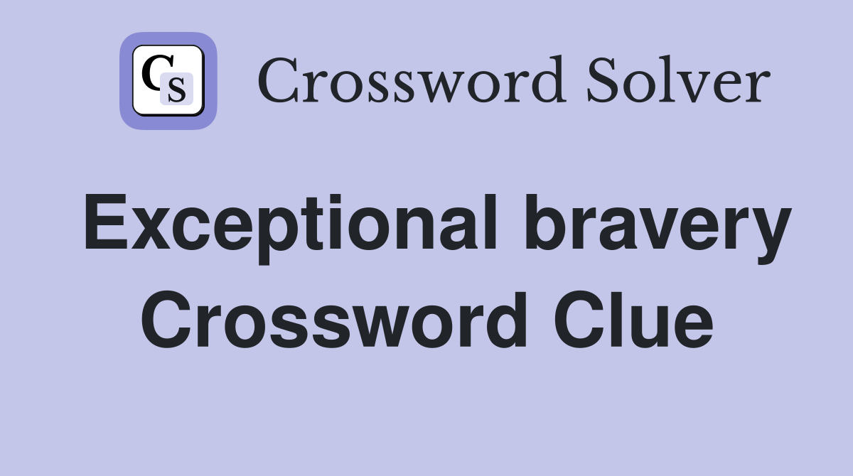 Exceptional bravery Crossword Clue