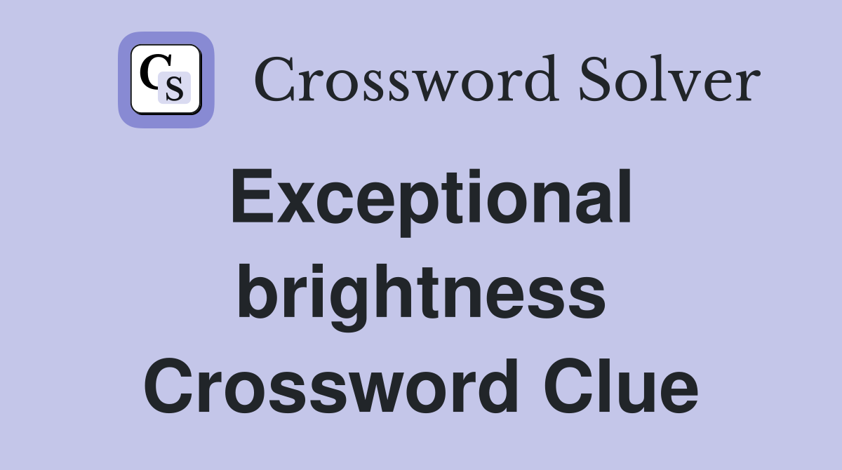 Exceptional brightness Crossword Clue