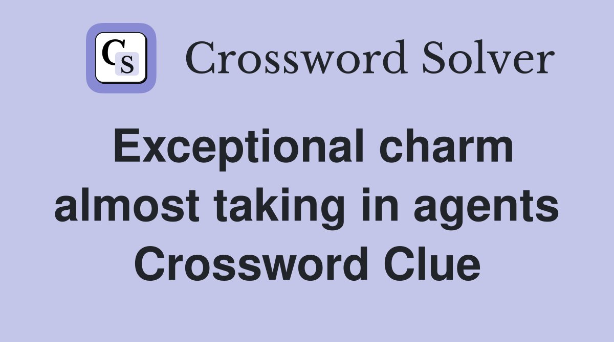 Exceptional charm almost taking in agents Crossword Clue