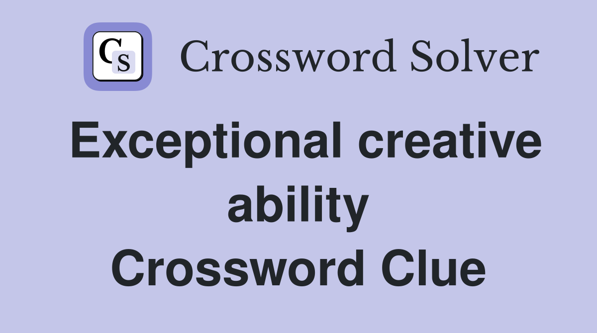 Exceptional creative ability Crossword Clue
