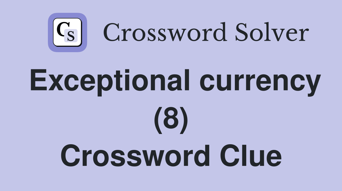 Exceptional currency (8) Crossword Clue