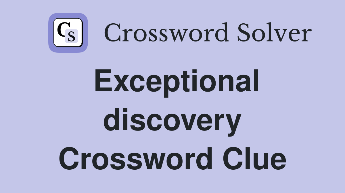 Exceptional discovery Crossword Clue