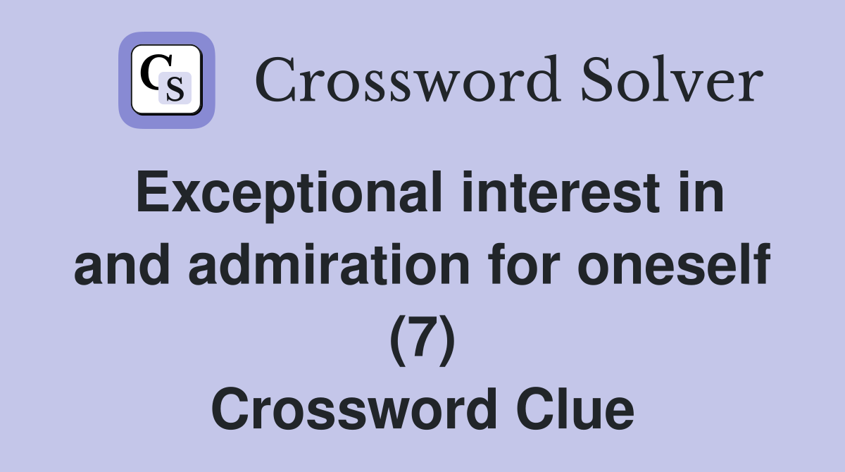 Exceptional interest in and admiration for oneself (7) Crossword Clue