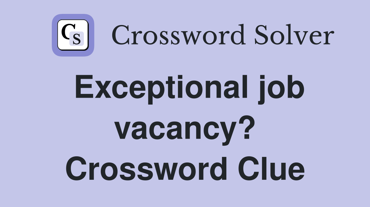 Exceptional job vacancy? Crossword Clue