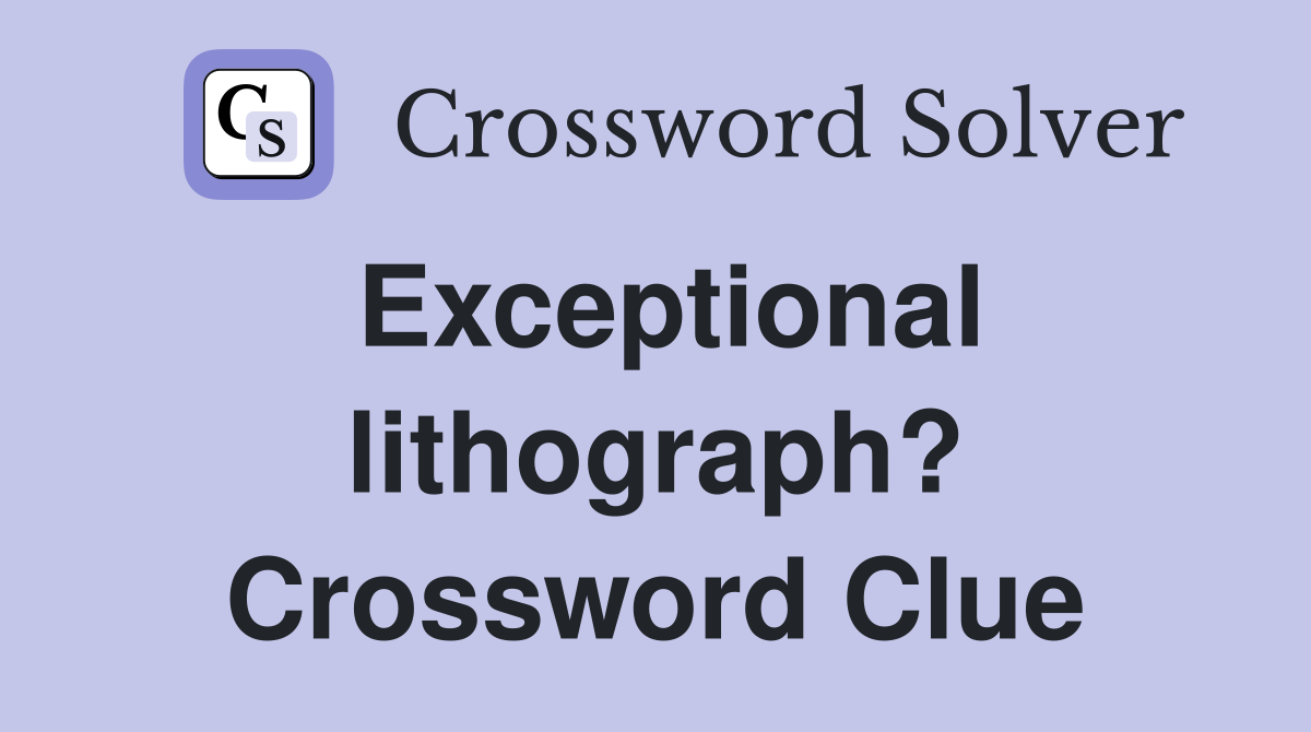 Exceptional lithograph? Crossword Clue