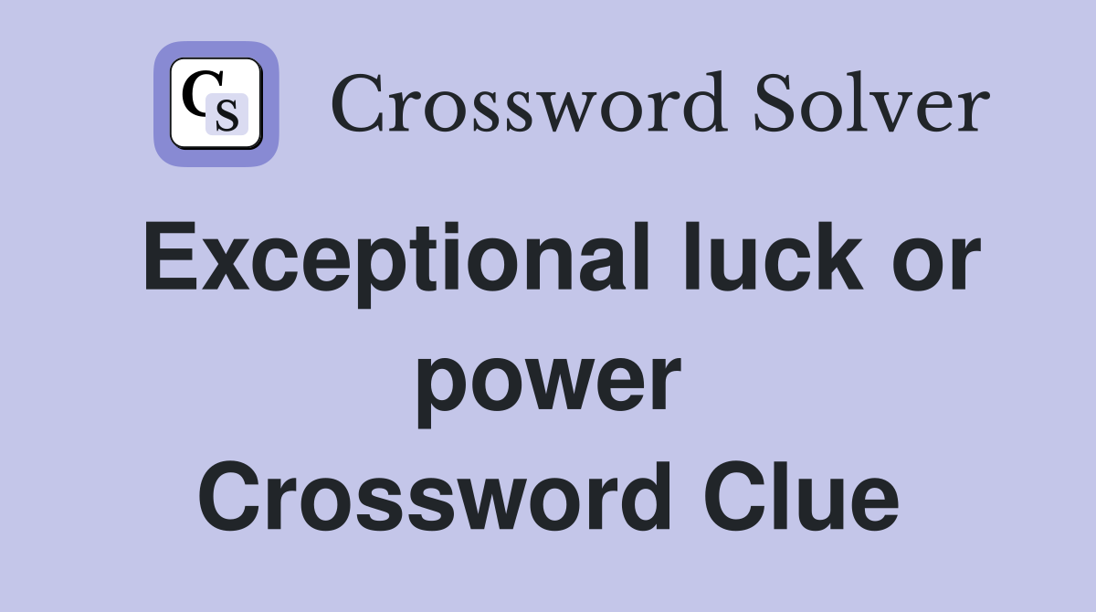 Exceptional luck or power Crossword Clue