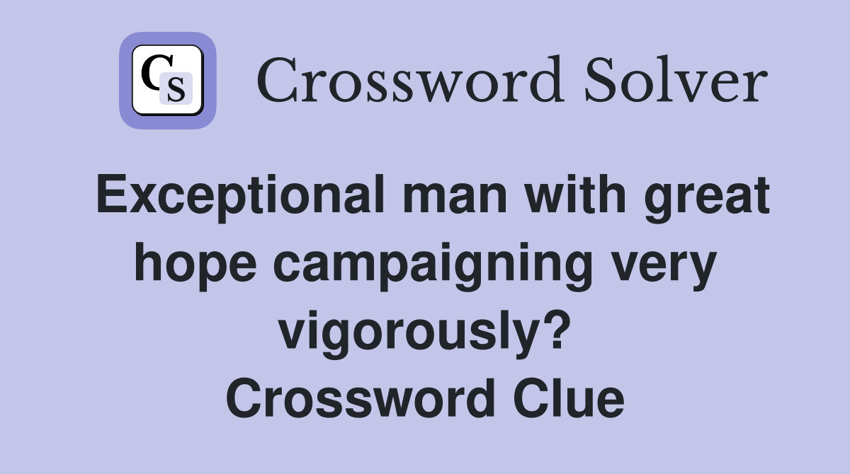 Exceptional man with great hope campaigning very vigorously? Crossword Clue