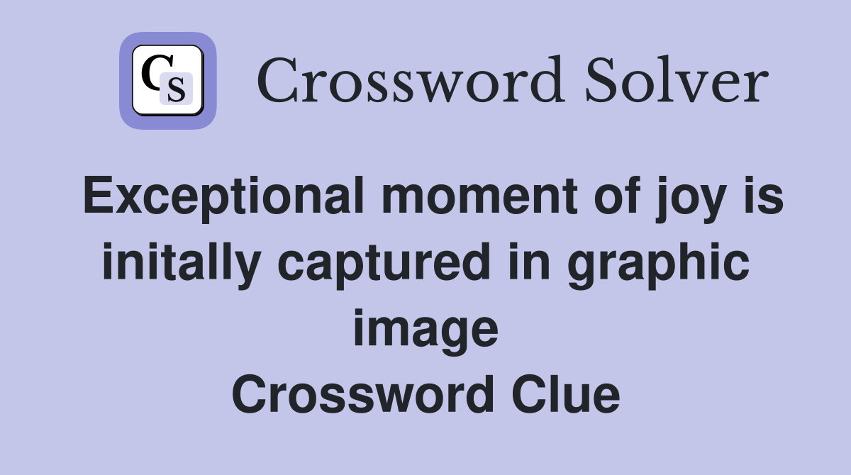 Exceptional moment of joy is initally captured in graphic image Crossword Clue