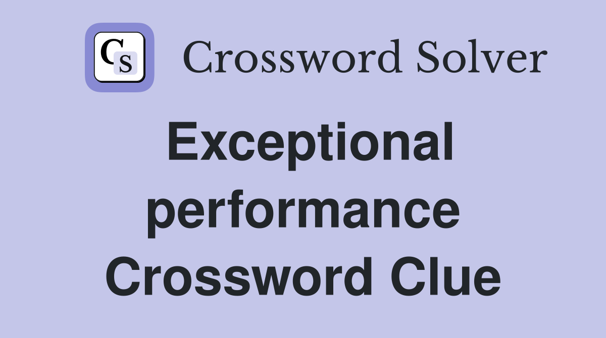 Exceptional performance Crossword Clue