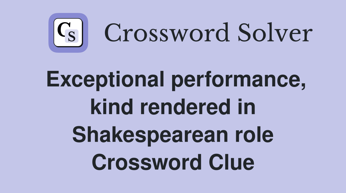 Exceptional performance, kind rendered in Shakespearean role Crossword Clue