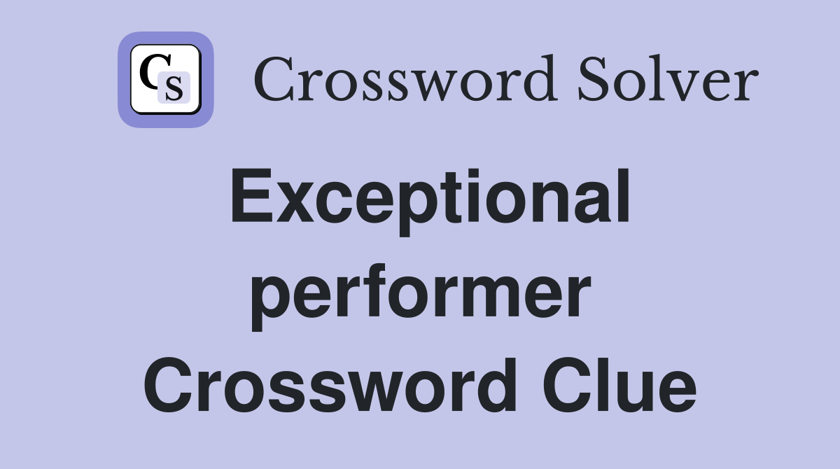 Exceptional performer Crossword Clue