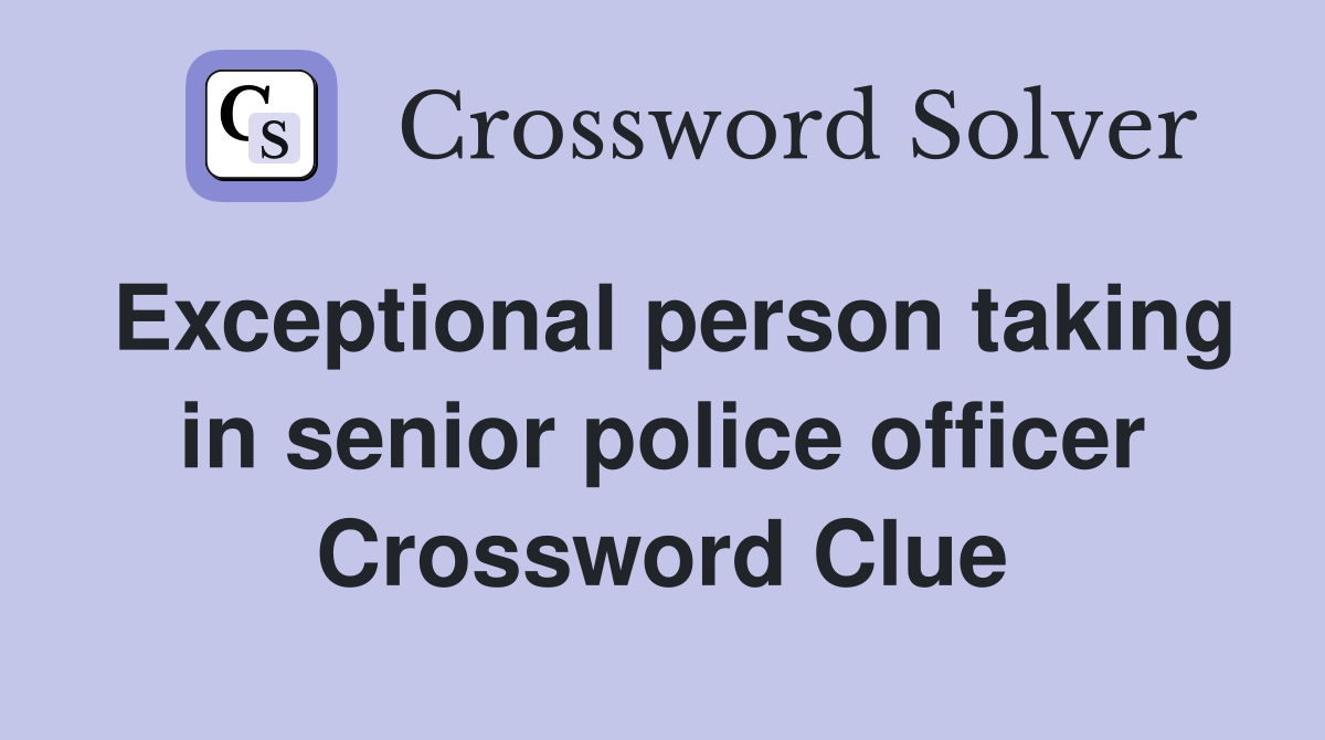 Exceptional person taking in senior police officer Crossword Clue