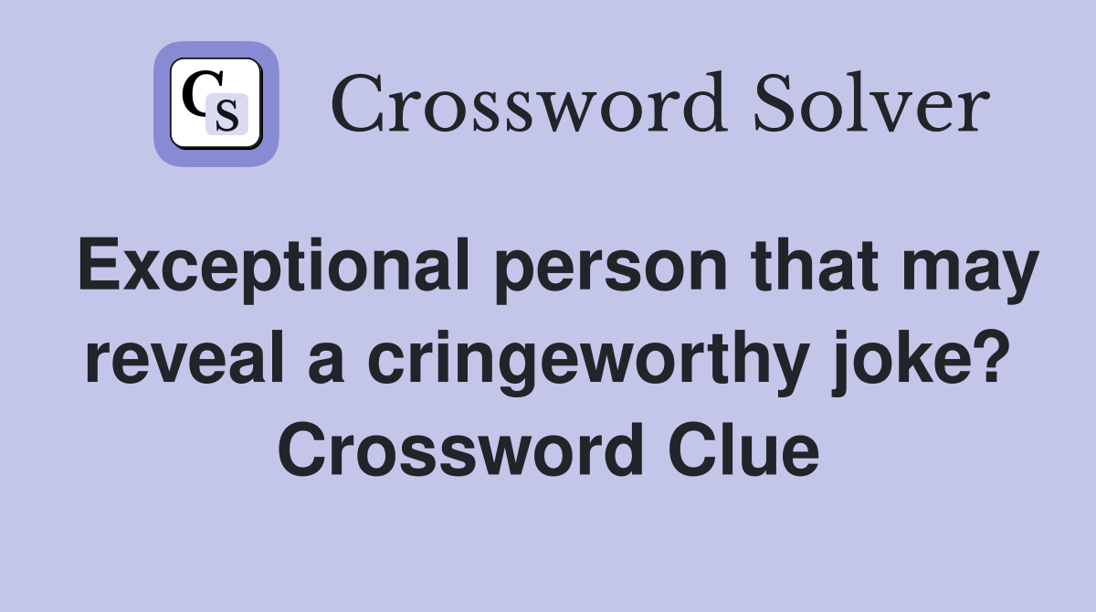 Exceptional person that may reveal a cringeworthy joke? Crossword Clue