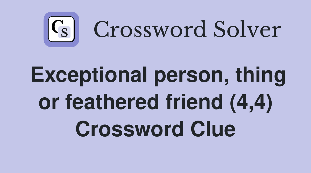 Exceptional person, thing or feathered friend (4,4) Crossword Clue