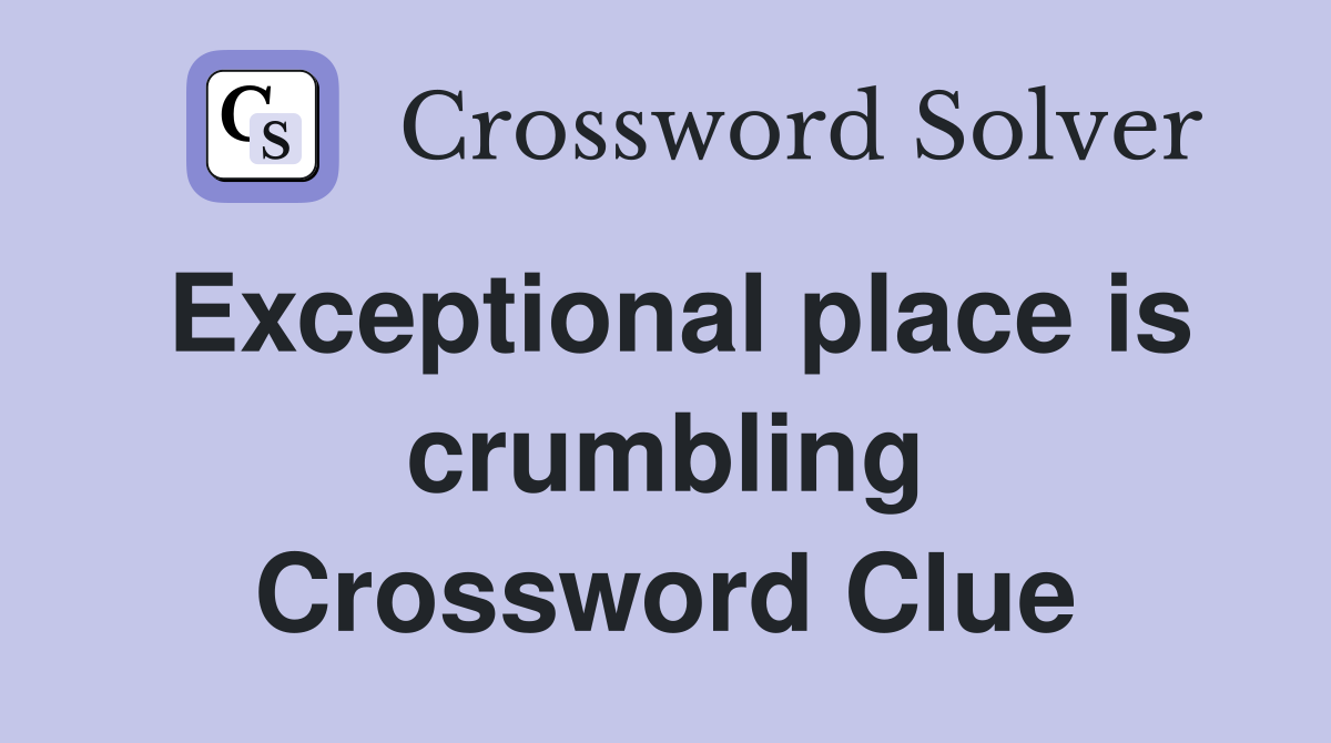 Exceptional place is crumbling Crossword Clue