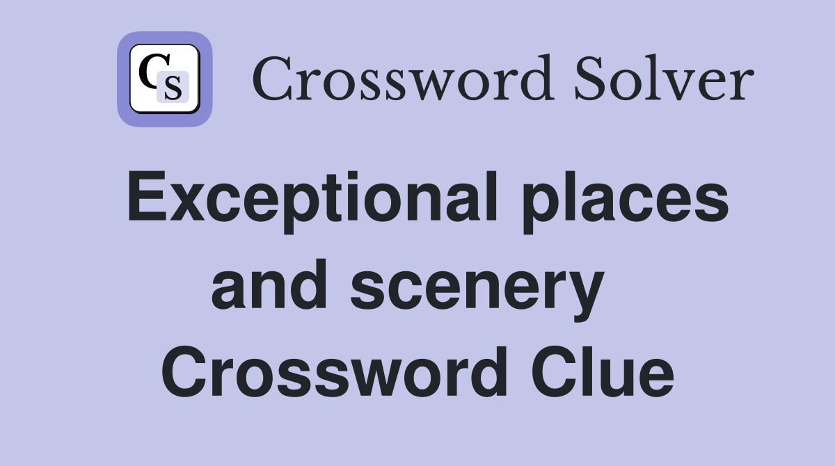 Exceptional places and scenery  Crossword Clue