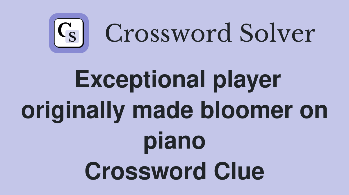 Exceptional player originally made bloomer on piano Crossword Clue