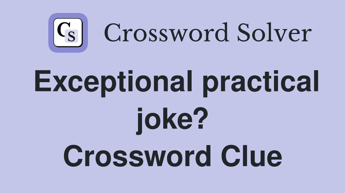 Exceptional practical joke? Crossword Clue