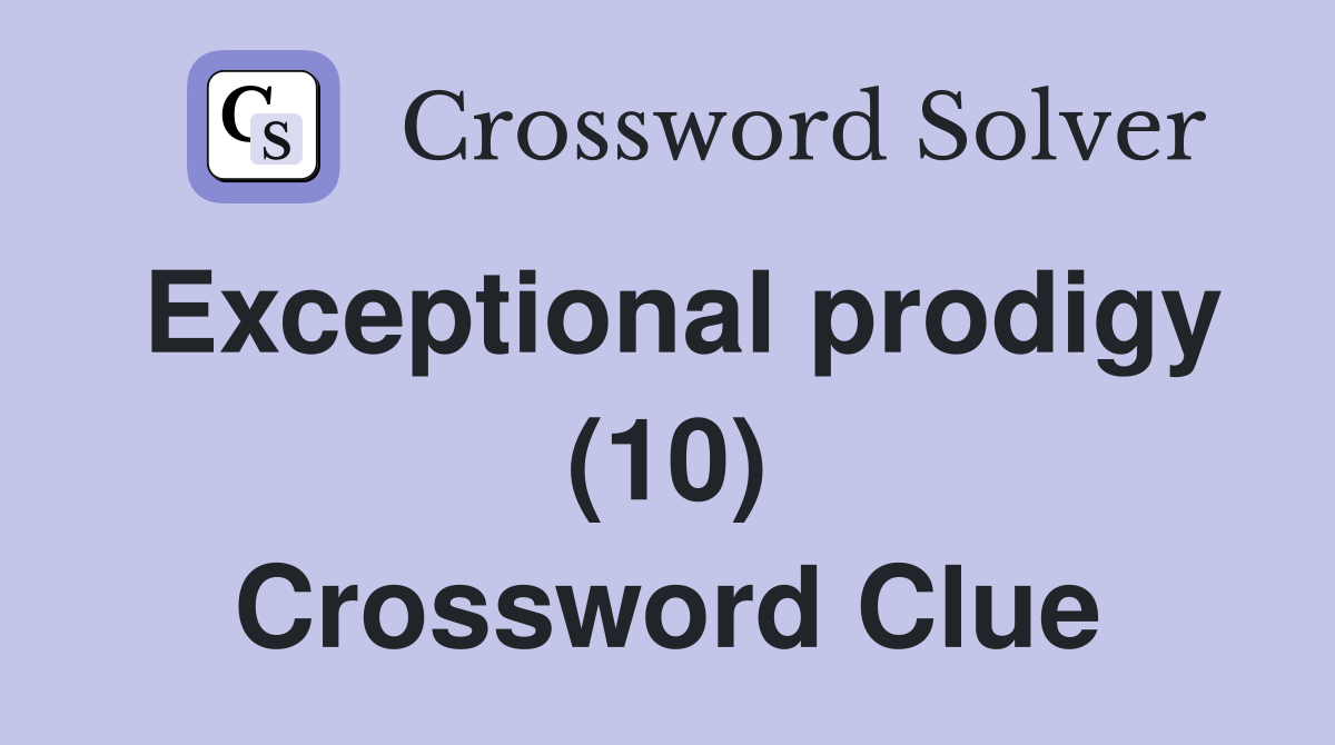 Exceptional prodigy (10) Crossword Clue
