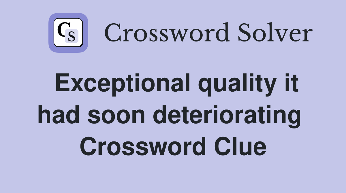 Exceptional quality it had soon deteriorating  Crossword Clue