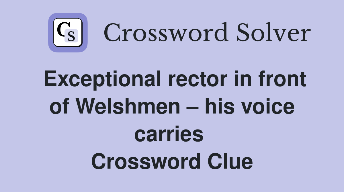 Exceptional rector in front of Welshmen – his voice carries  Crossword Clue