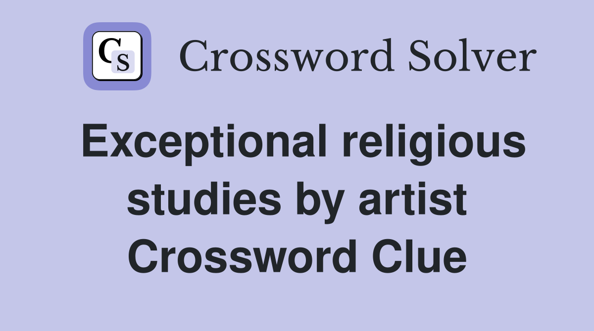 Exceptional religious studies by artist Crossword Clue