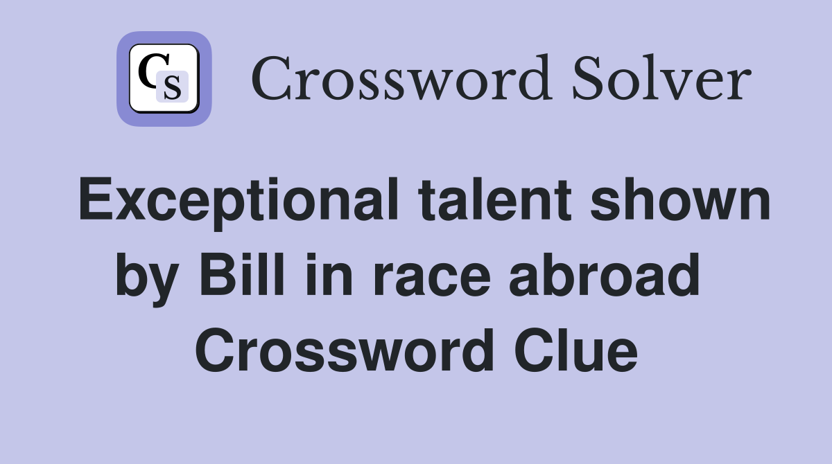 Exceptional talent shown by Bill in race abroad  Crossword Clue
