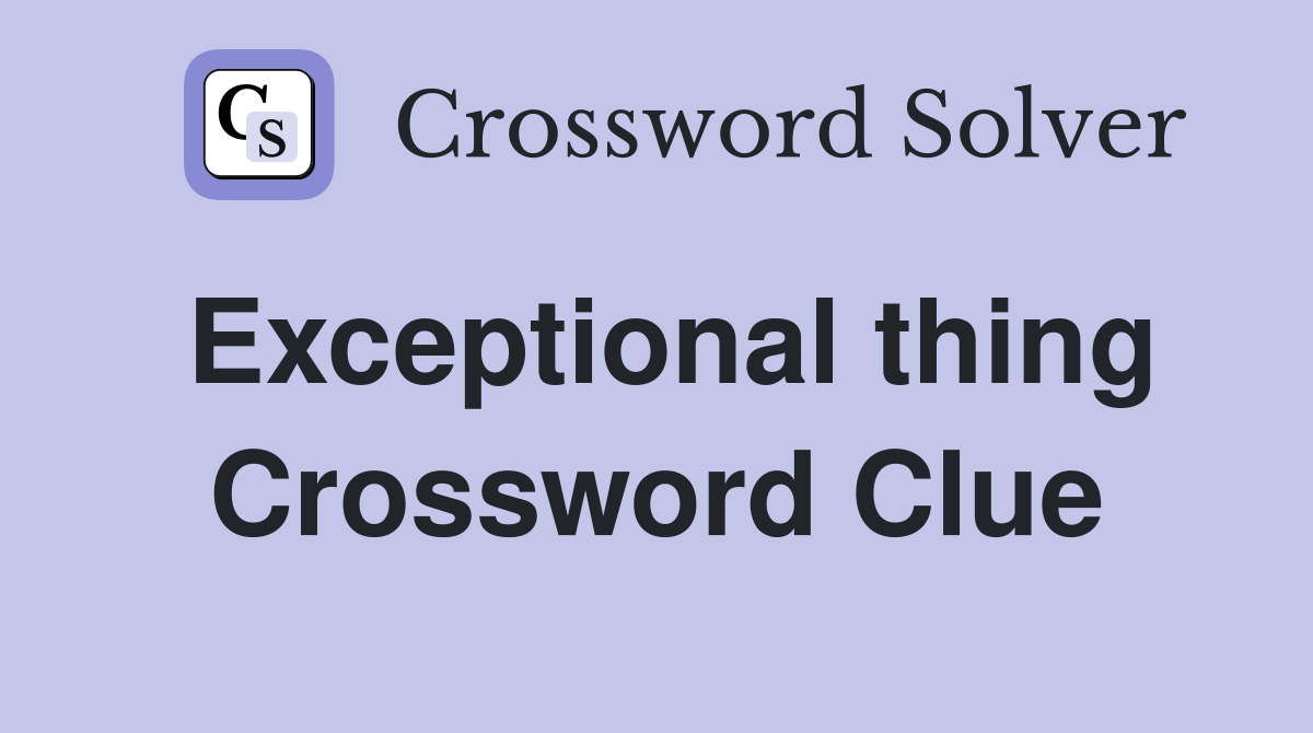 Exceptional thing Crossword Clue