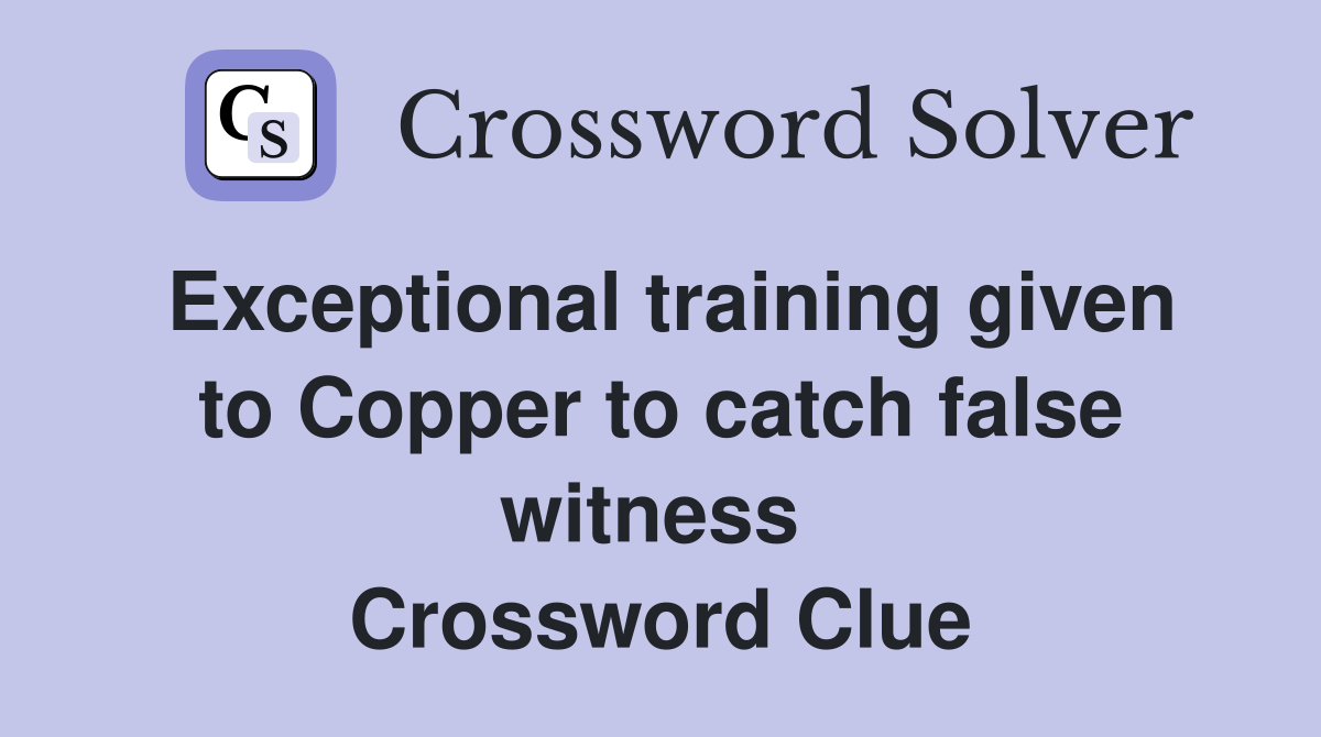 Exceptional training given to Copper to catch false witness  Crossword Clue