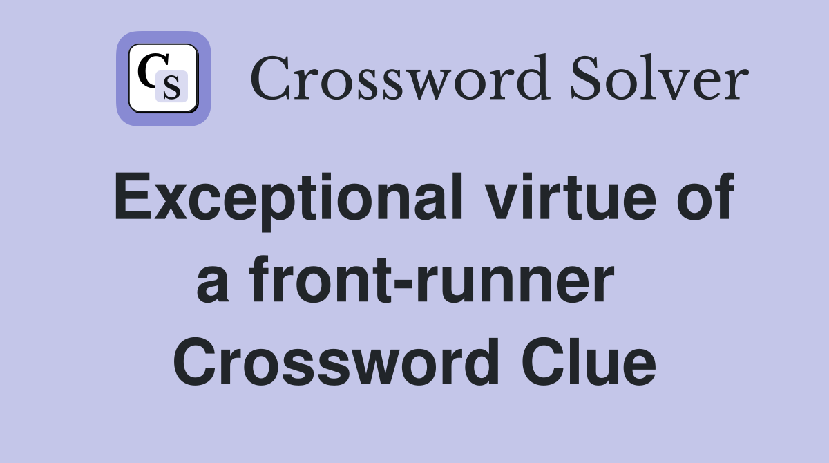 Exceptional virtue of a front-runner  Crossword Clue