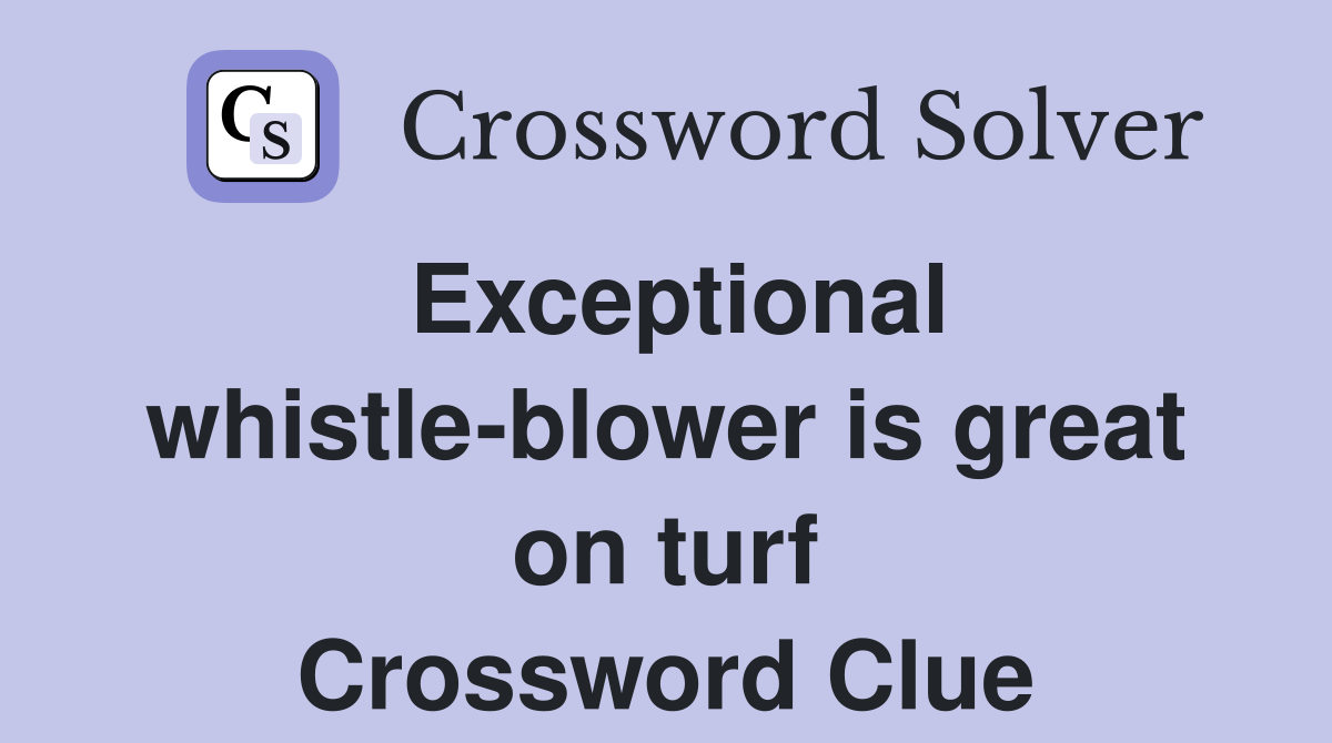 Exceptional whistle-blower is great on turf Crossword Clue