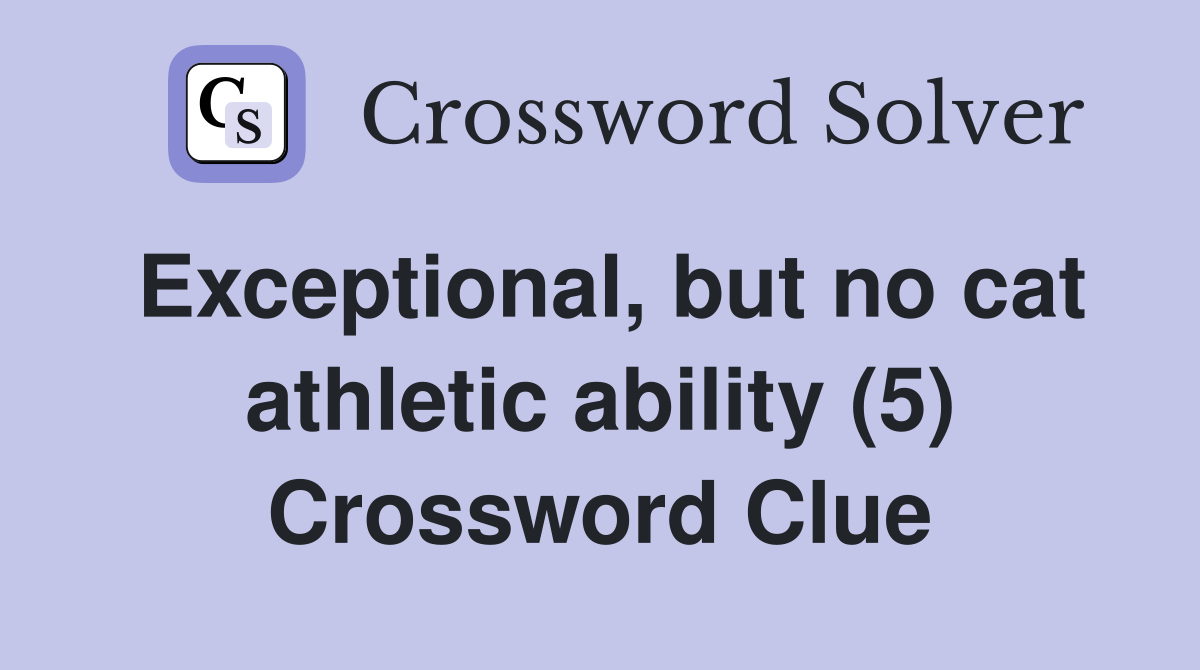Exceptional, but no cat athletic ability (5) Crossword Clue