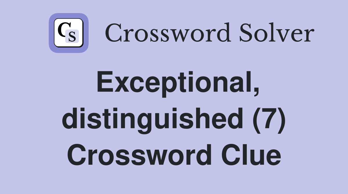 Exceptional distinguished (7) Crossword Clue Answers Crossword Solver