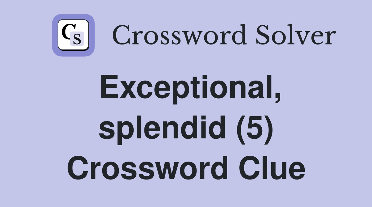 Exceptional, splendid (5) Crossword Clue