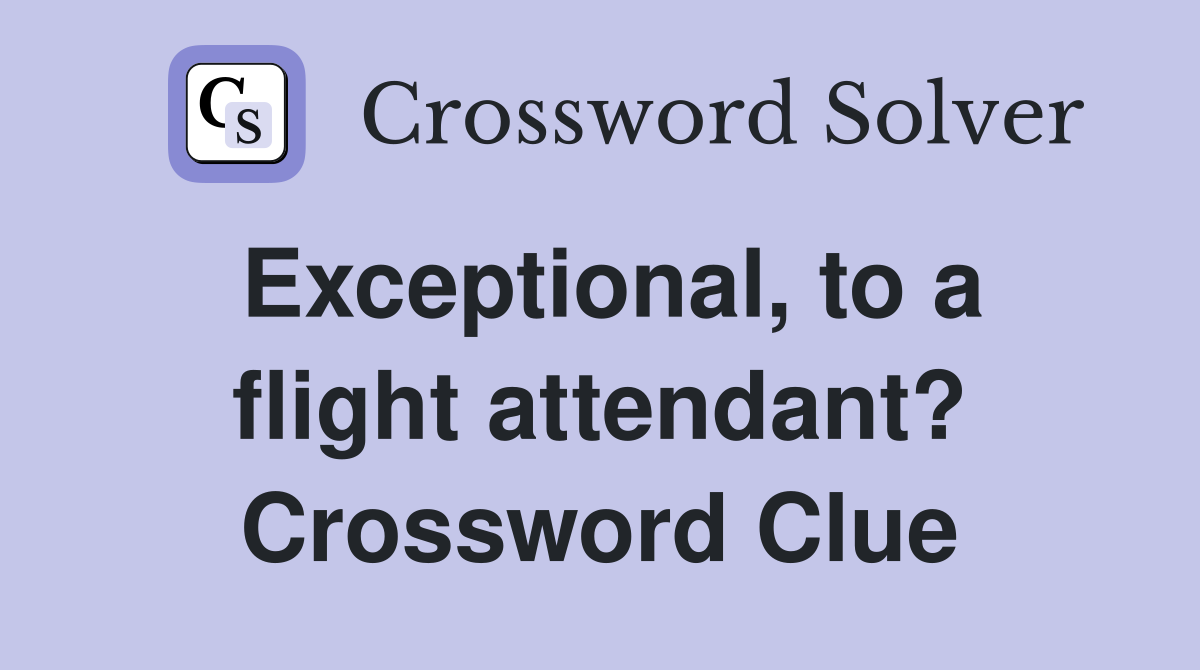 Exceptional, to a flight attendant? Crossword Clue